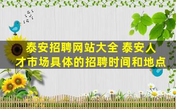 泰安招聘网站大全 泰安人才市场具体的招聘时间和地点